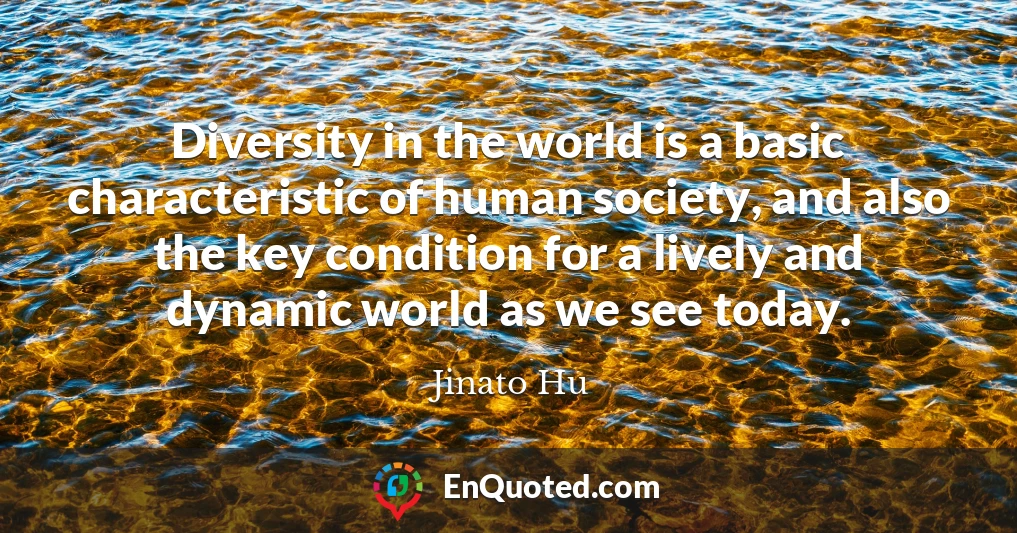 Diversity in the world is a basic characteristic of human society, and also the key condition for a lively and dynamic world as we see today.