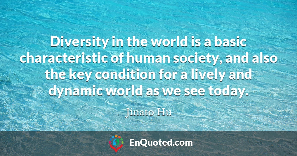 Diversity in the world is a basic characteristic of human society, and also the key condition for a lively and dynamic world as we see today.