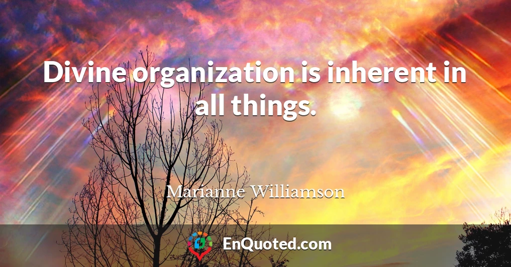Divine organization is inherent in all things.