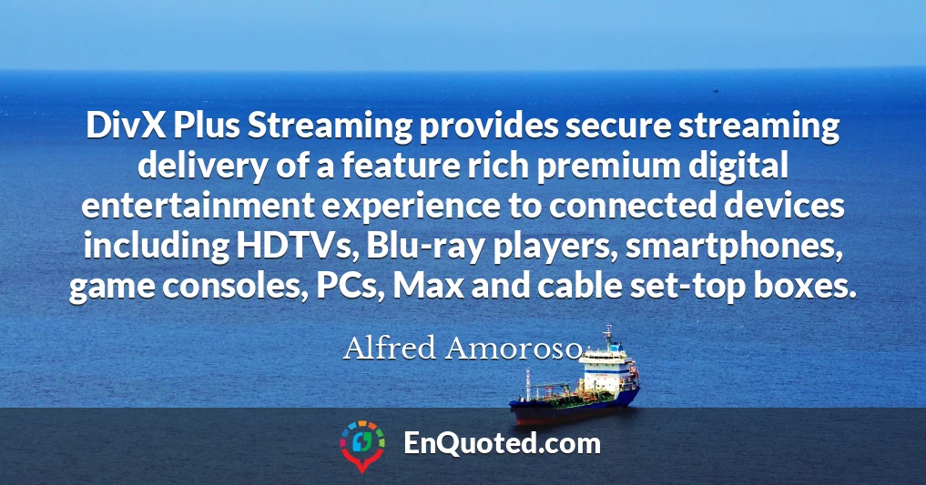 DivX Plus Streaming provides secure streaming delivery of a feature rich premium digital entertainment experience to connected devices including HDTVs, Blu-ray players, smartphones, game consoles, PCs, Max and cable set-top boxes.