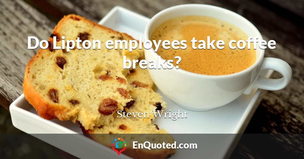 Do Lipton employees take coffee breaks?