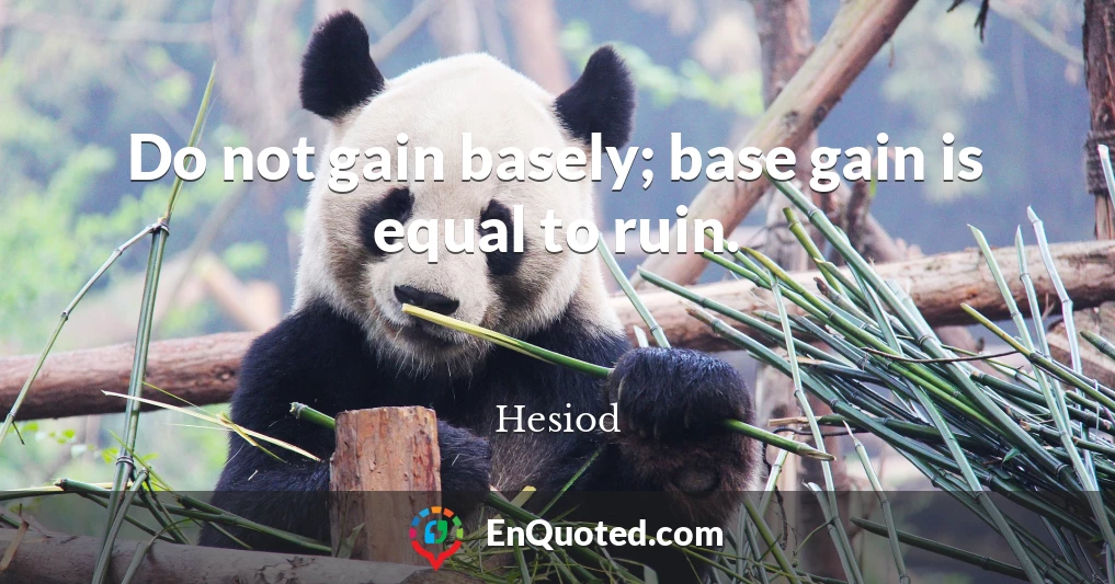 Do not gain basely; base gain is equal to ruin.