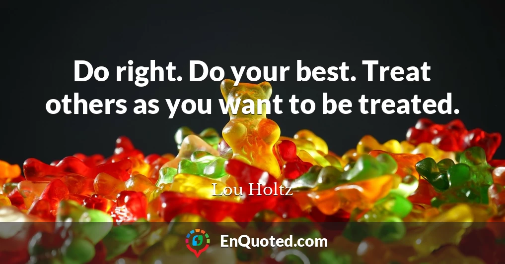 Do right. Do your best. Treat others as you want to be treated.