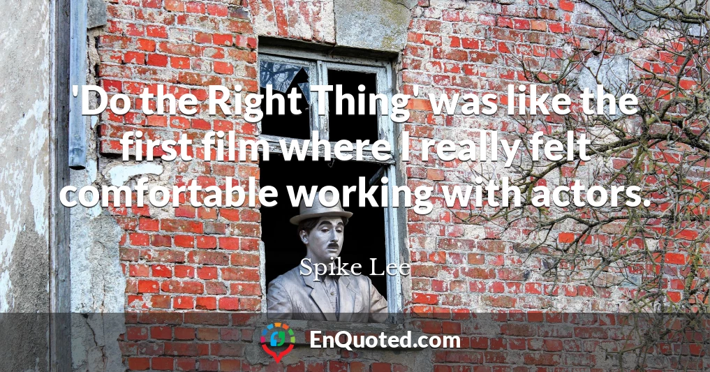 'Do the Right Thing' was like the first film where I really felt comfortable working with actors.