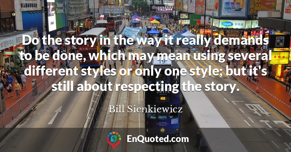 Do the story in the way it really demands to be done, which may mean using several different styles or only one style; but it's still about respecting the story.