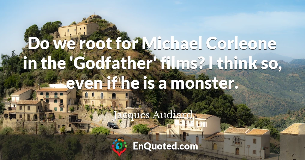 Do we root for Michael Corleone in the 'Godfather' films? I think so, even if he is a monster.