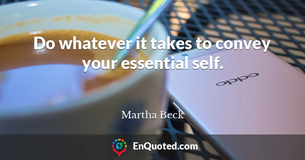 Do whatever it takes to convey your essential self.