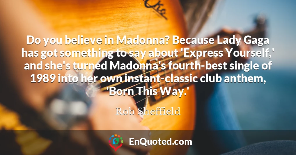 Do you believe in Madonna? Because Lady Gaga has got something to say about 'Express Yourself,' and she's turned Madonna's fourth-best single of 1989 into her own instant-classic club anthem, 'Born This Way.'