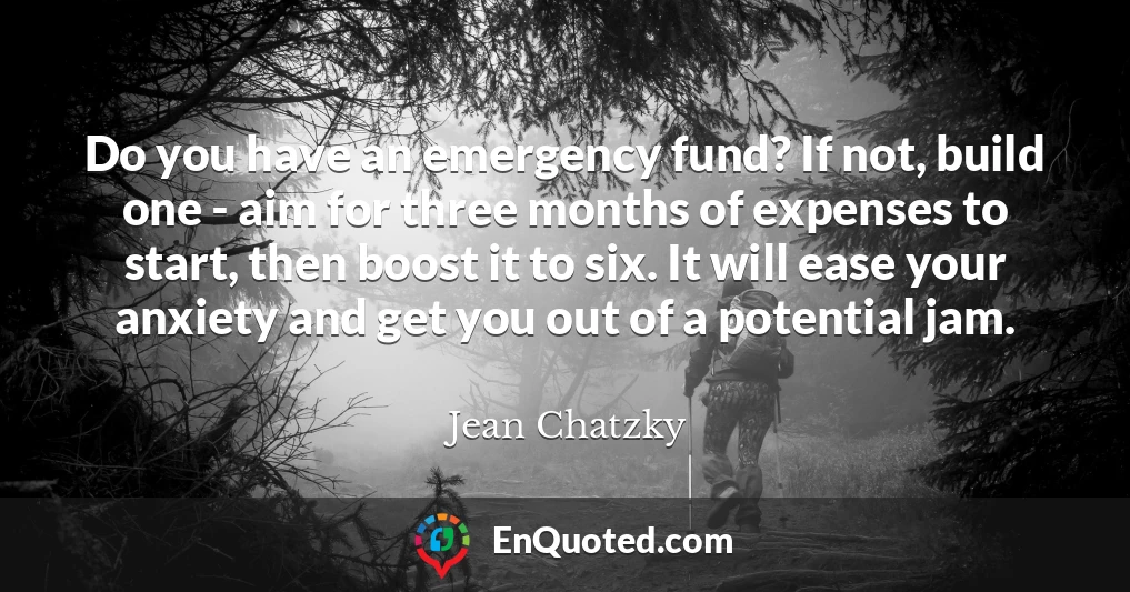 Do you have an emergency fund? If not, build one - aim for three months of expenses to start, then boost it to six. It will ease your anxiety and get you out of a potential jam.