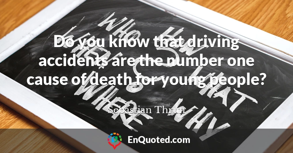 Do you know that driving accidents are the number one cause of death for young people?