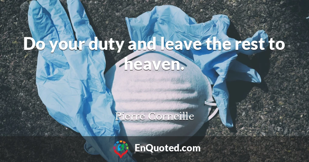 Do your duty and leave the rest to heaven.