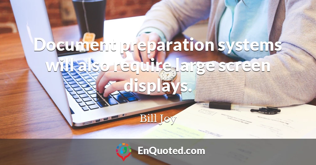 Document preparation systems will also require large screen displays.