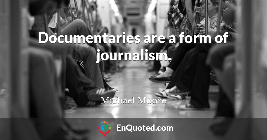 Documentaries are a form of journalism.