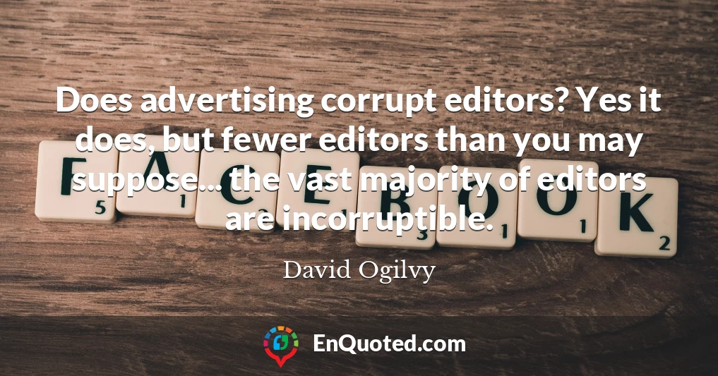 Does advertising corrupt editors? Yes it does, but fewer editors than you may suppose... the vast majority of editors are incorruptible.