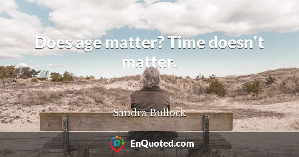 Does age matter? Time doesn't matter.