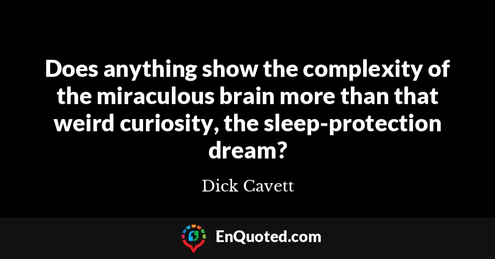 Does anything show the complexity of the miraculous brain more than that weird curiosity, the sleep-protection dream?