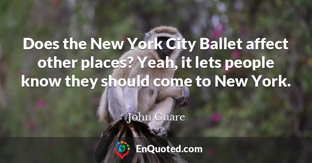 Does the New York City Ballet affect other places? Yeah, it lets people know they should come to New York.