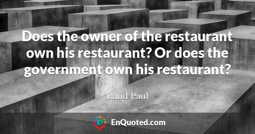 Does the owner of the restaurant own his restaurant? Or does the government own his restaurant?
