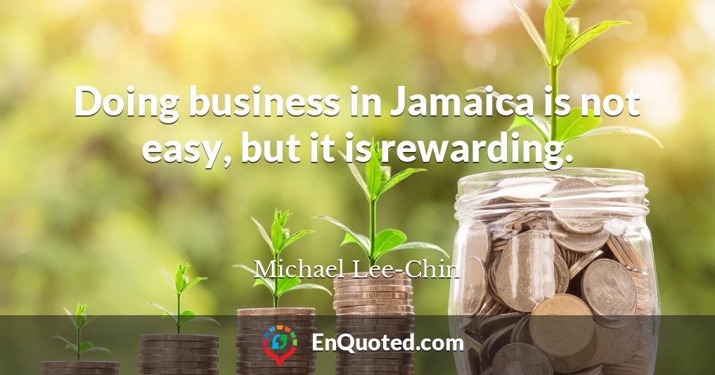 Doing business in Jamaica is not easy, but it is rewarding.