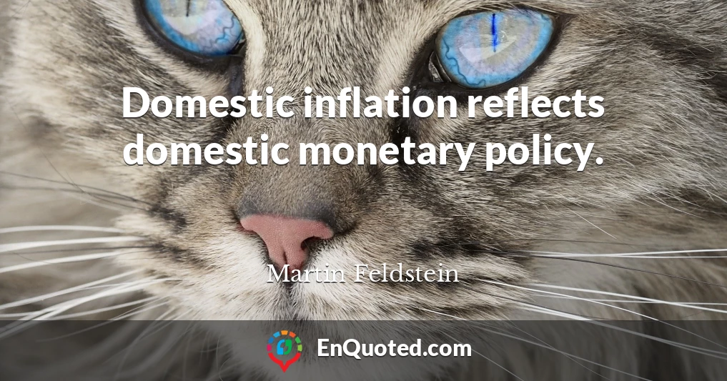 Domestic inflation reflects domestic monetary policy.