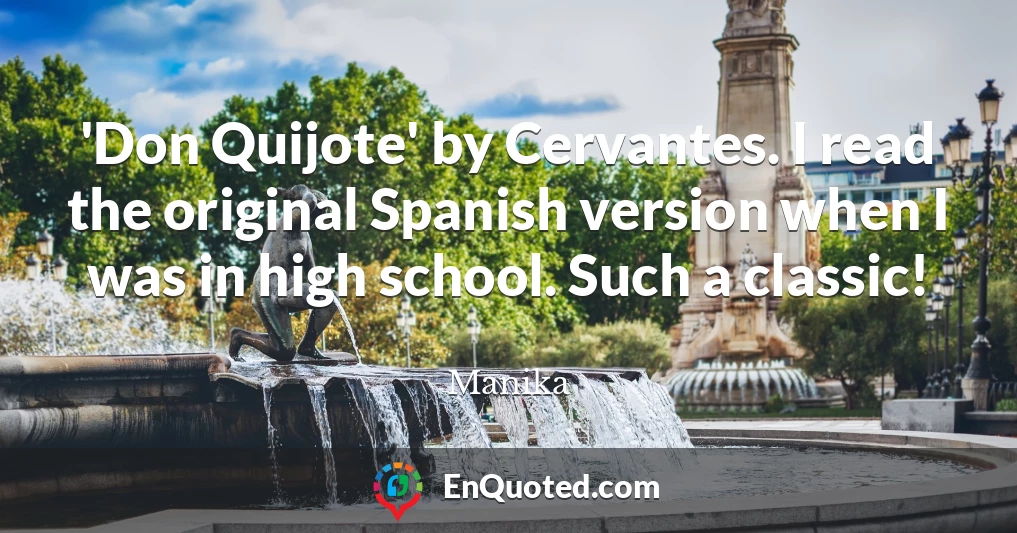 'Don Quijote' by Cervantes. I read the original Spanish version when I was in high school. Such a classic!
