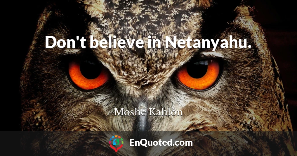 Don't believe in Netanyahu.
