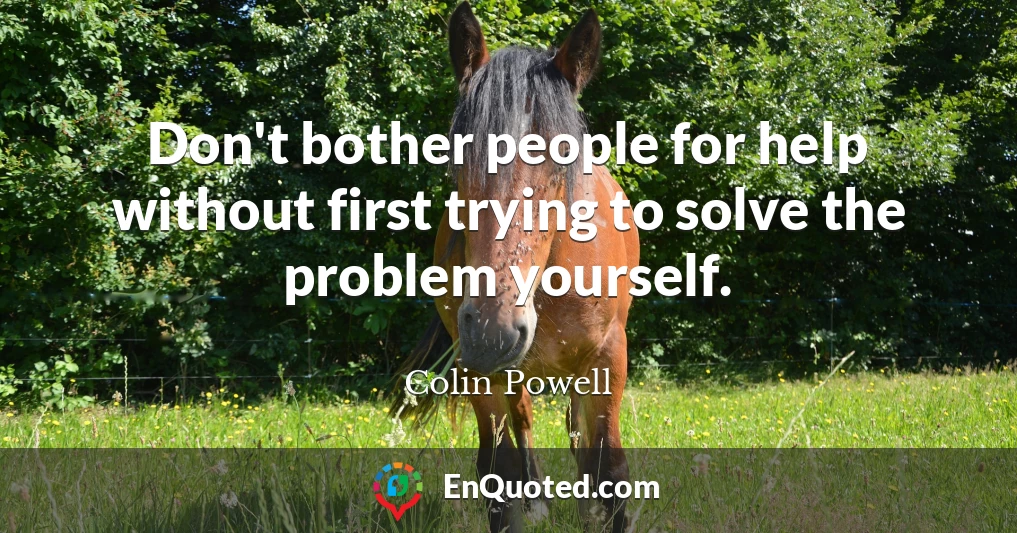 Don't bother people for help without first trying to solve the problem yourself.