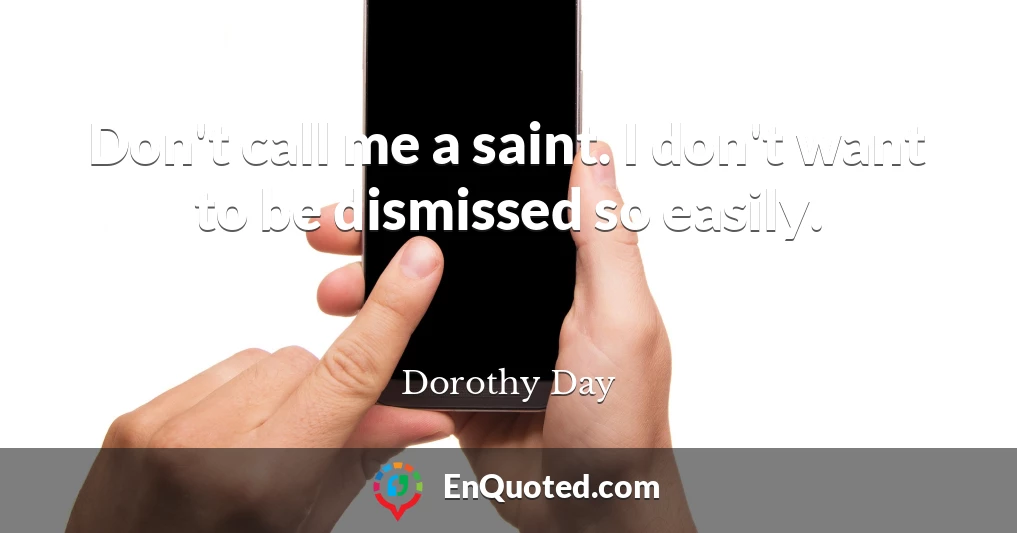 Don't call me a saint. I don't want to be dismissed so easily.