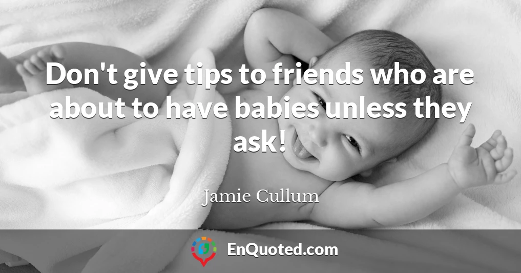 Don't give tips to friends who are about to have babies unless they ask!