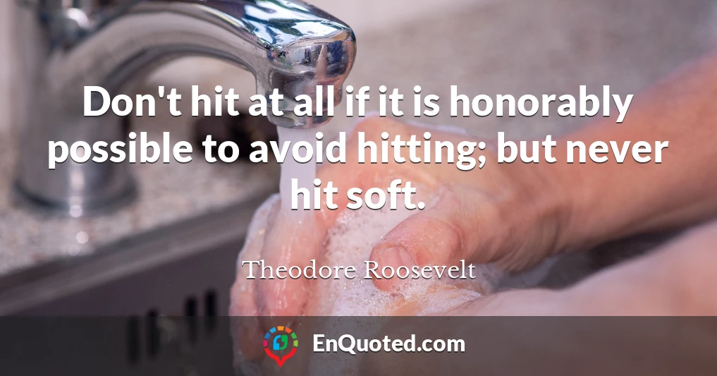 Don't hit at all if it is honorably possible to avoid hitting; but never hit soft.