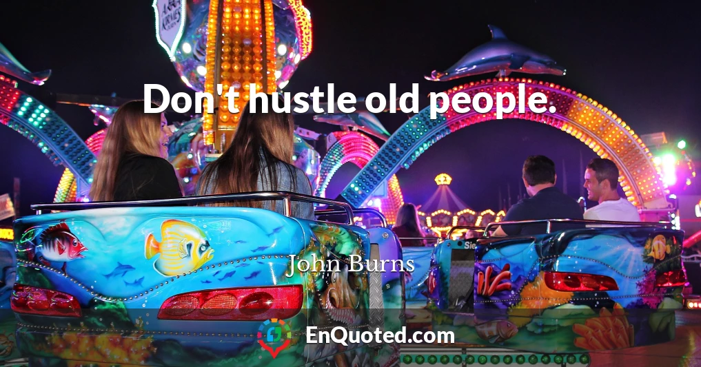 Don't hustle old people.