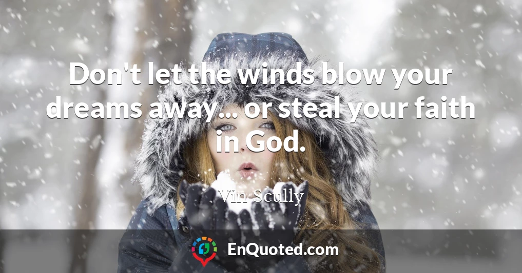 Don't let the winds blow your dreams away... or steal your faith in God.