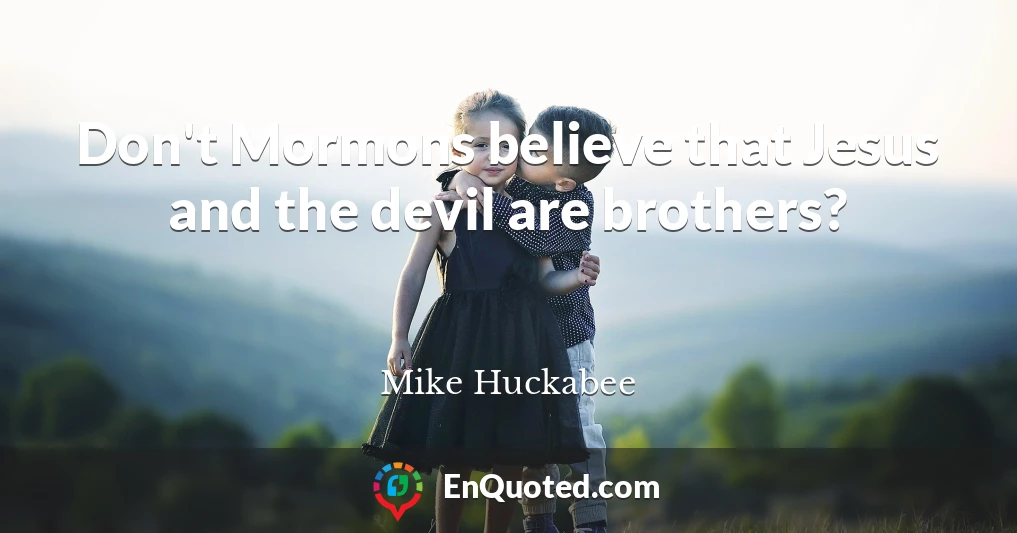 Don't Mormons believe that Jesus and the devil are brothers?