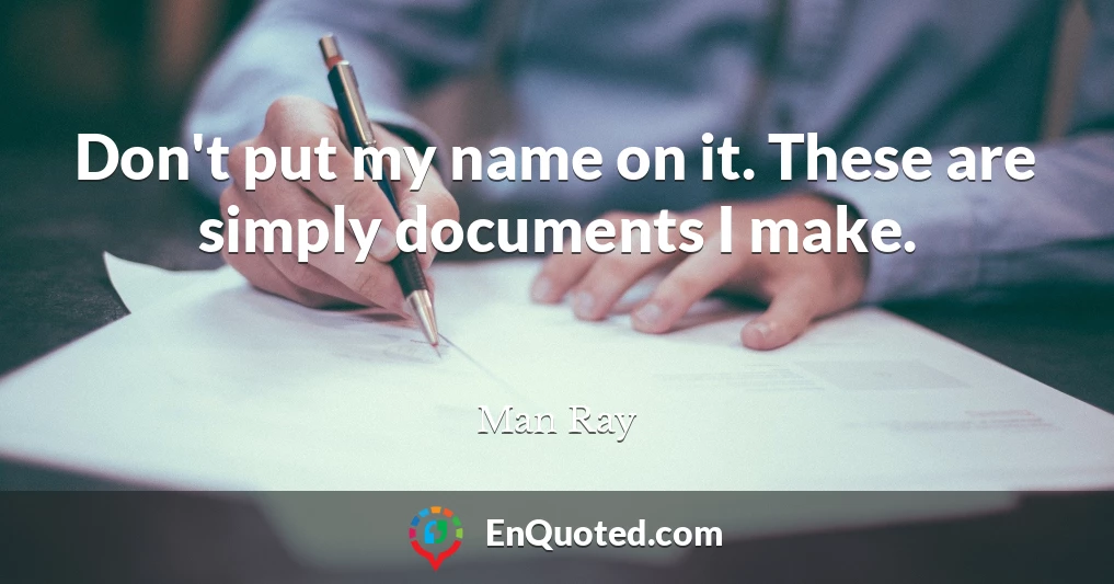 Don't put my name on it. These are simply documents I make.