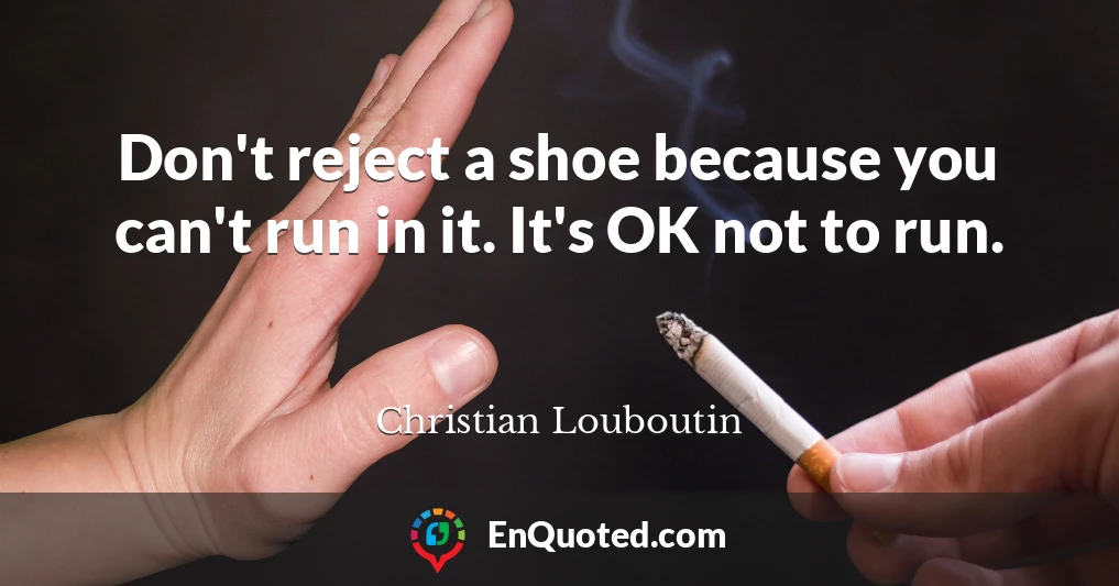 Don't reject a shoe because you can't run in it. It's OK not to run.