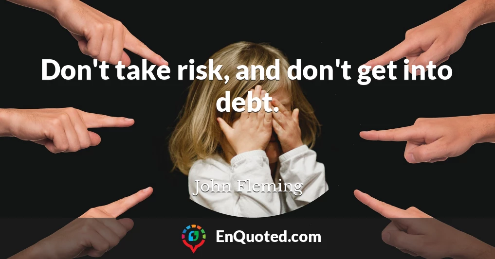 Don't take risk, and don't get into debt.