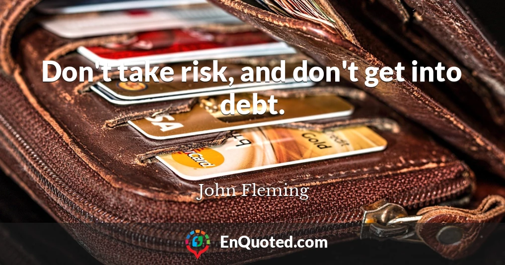 Don't take risk, and don't get into debt.