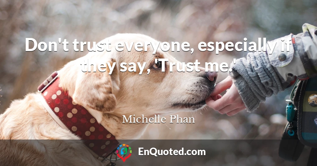 Don't trust everyone, especially if they say, 'Trust me.'