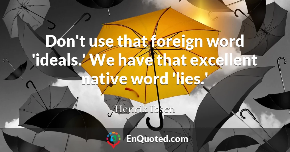 Don't use that foreign word 'ideals.' We have that excellent native word 'lies.'