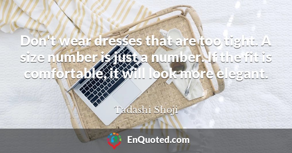 Don't wear dresses that are too tight. A size number is just a number. If the fit is comfortable, it will look more elegant.