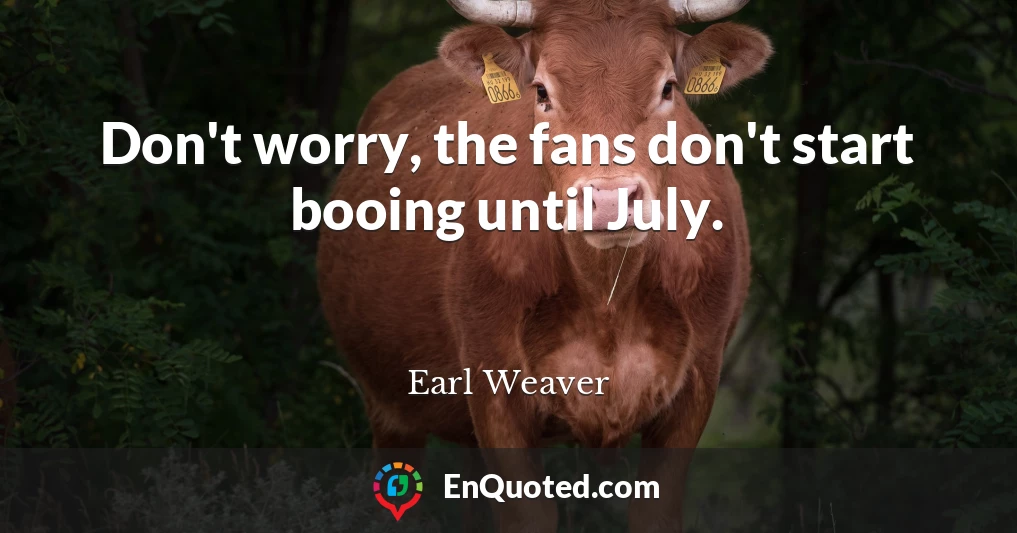 Don't worry, the fans don't start booing until July.