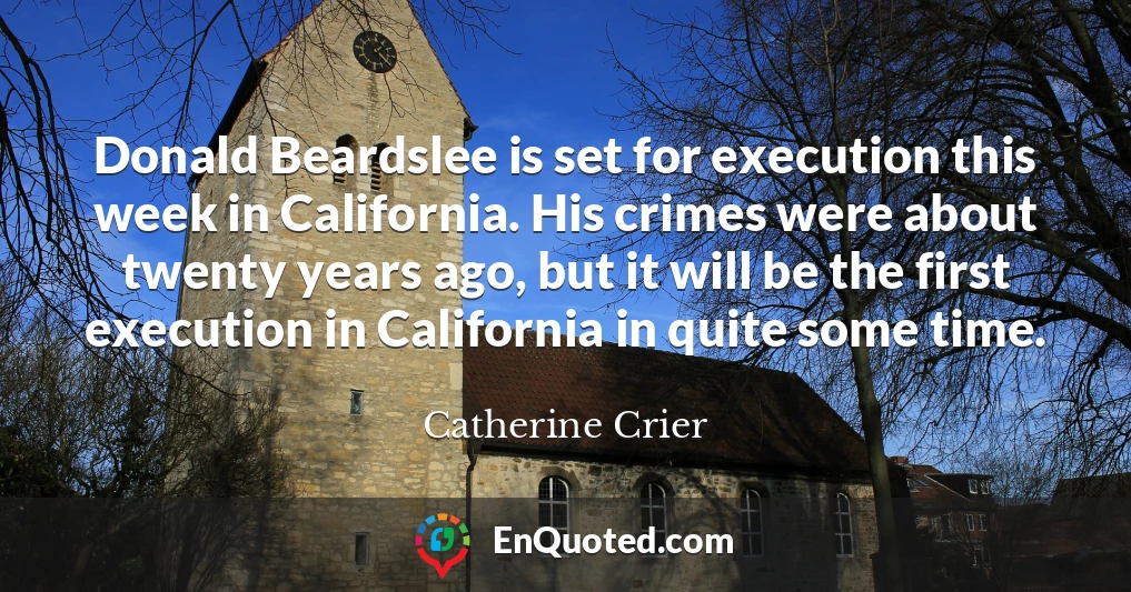 Donald Beardslee is set for execution this week in California. His crimes were about twenty years ago, but it will be the first execution in California in quite some time.
