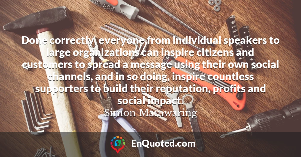 Done correctly, everyone from individual speakers to large organizations can inspire citizens and customers to spread a message using their own social channels, and in so doing, inspire countless supporters to build their reputation, profits and social impact.