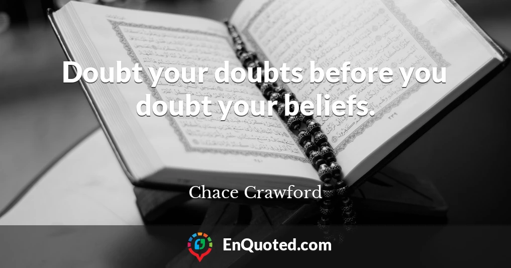 Doubt your doubts before you doubt your beliefs.