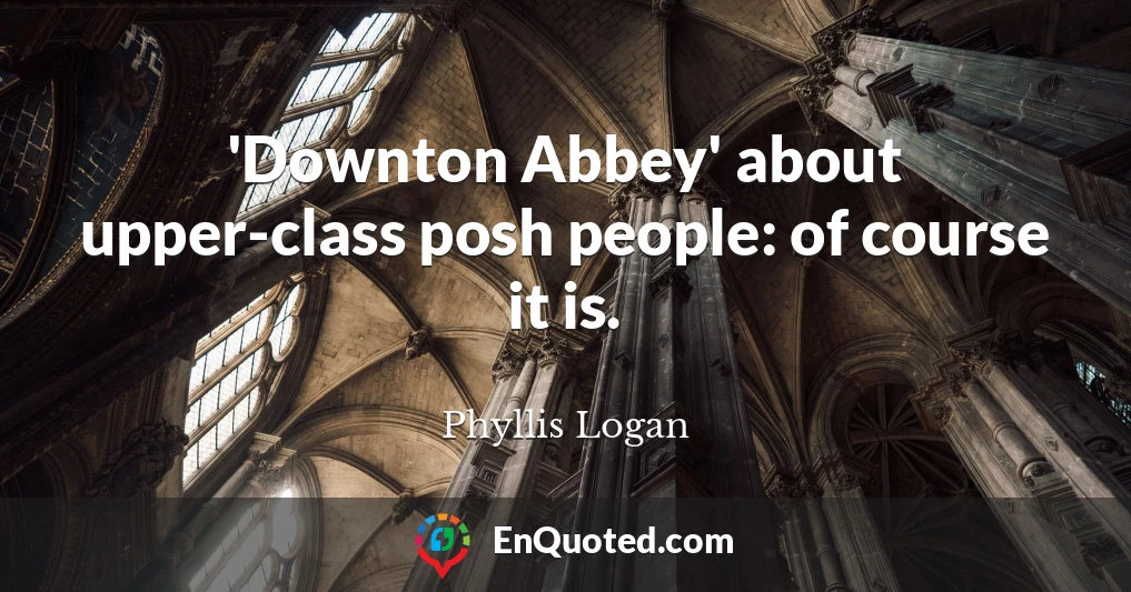 'Downton Abbey' about upper-class posh people: of course it is.