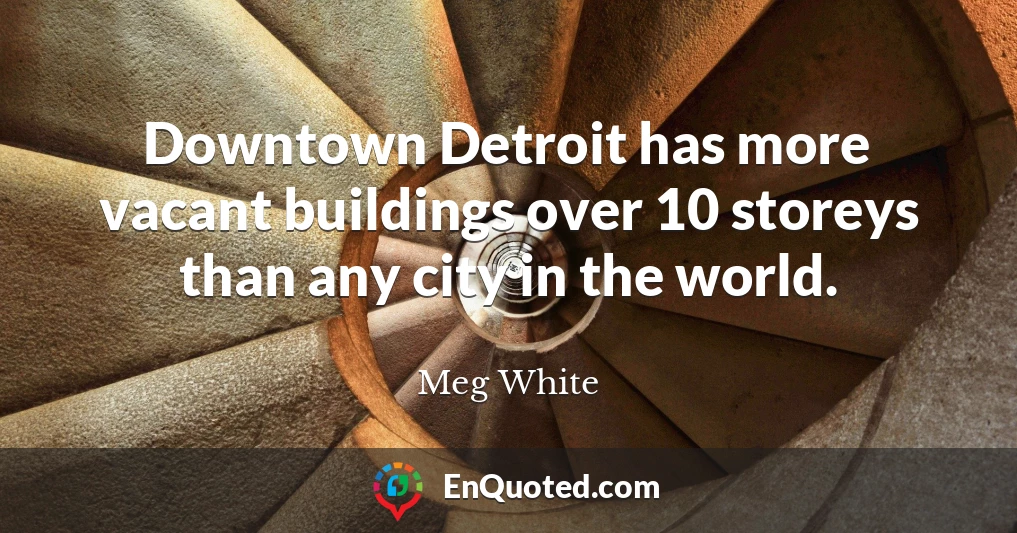 Downtown Detroit has more vacant buildings over 10 storeys than any city in the world.