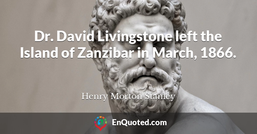 Dr. David Livingstone left the Island of Zanzibar in March, 1866.