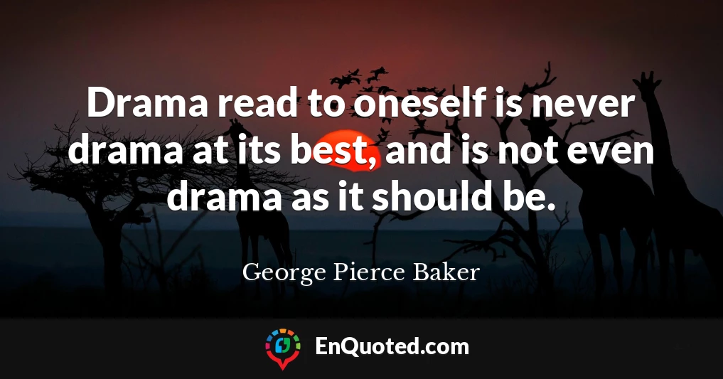 Drama read to oneself is never drama at its best, and is not even drama as it should be.
