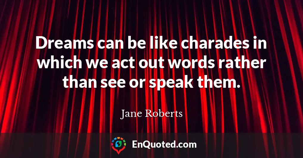Dreams can be like charades in which we act out words rather than see or speak them.