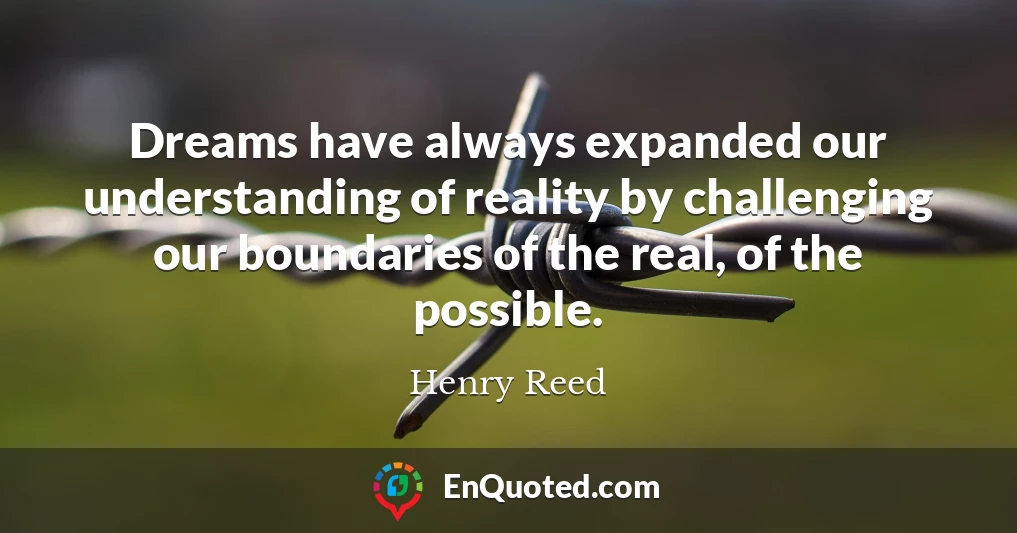 Dreams have always expanded our understanding of reality by challenging our boundaries of the real, of the possible.